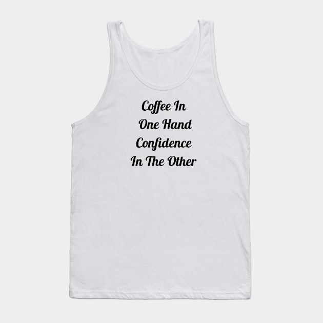 Coffee In One Hand Confidence In Other Tank Top by Jitesh Kundra